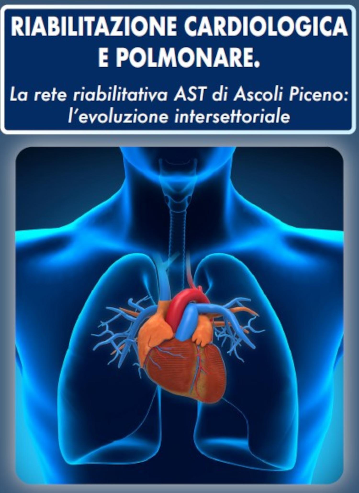 Riabilitazione cardiologica e polmonare. La rete riabilitativa AST di Ascoli Piceno: l'evoluzione intersettoriale